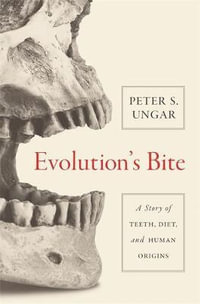Evolution's Bite : A Story of Teeth, Diet, and Human Origins - Peter Ungar