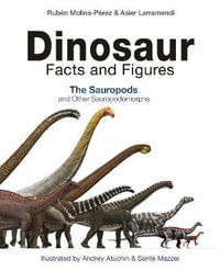 Dinosaur Facts and Figures : The Sauropods and Other Sauropodomorphs - Ruben Molina-Perez