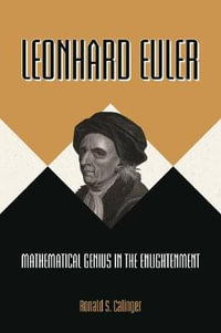 Leonhard Euler : Mathematical Genius in the Enlightenment - Ronald S. Calinger