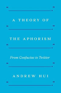A Theory of the Aphorism : From Confucius to Twitter - Andrew Hui