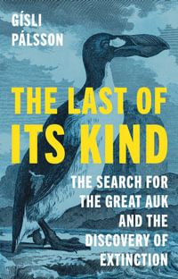 The Last of Its Kind : The Search for the Great Auk and the Discovery of Extinction - Gsli Plsson
