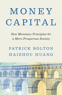 Money Capital : New Monetary Principles for a More Prosperous Society - Patrick Bolton