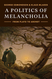 A Politics of Melancholia : From Plato to Arendt - George Edmondson