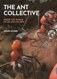 The Ant Collective : Inside the World of an Ant Colony - Armin Schieb