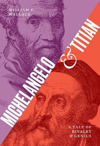 Michelangelo and Titian : A Tale of Rivalry and Genius - William E. Wallace