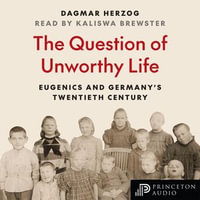 The Question of Unworthy Life : Eugenics and Germany's Twentieth Century - Dagmar Herzog