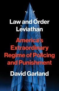 Law and Order Leviathan : America's Extraordinary Regime of Policing and Punishment - David Garland