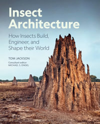Insect Architecture : How Insects Design, Engineer, and Build - Michael S. Engel