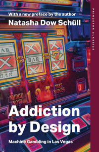 Addiction by Design : Machine Gambling in Las Vegas - Natasha Dow Schull