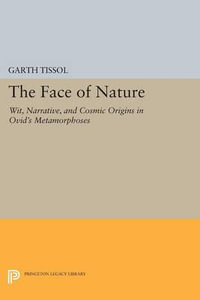 The Face of Nature : Wit, Narrative, and Cosmic Origins in Ovid's Metamorphoses - Garth Tissol