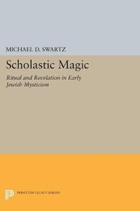 Scholastic Magic : Ritual and Revelation in Early Jewish Mysticism - Michael Dov Swartz