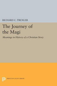 The Journey of the Magi : Meanings in History of a Christian Story - Richard C. Trexler