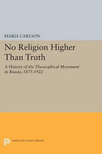 No Religion Higher Than Truth : A History of the Theosophical Movement in Russia, 1875-1922 - Maria Carlson