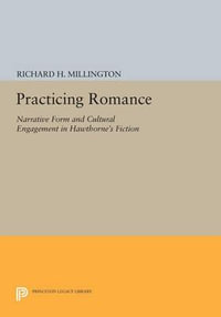 Practicing Romance : Narrative Form and Cultural Engagement in Hawthorne's Fiction - Richard H. Millington