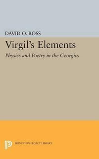 Virgil's Elements : Physics and Poetry in the Georgics - Ross David O. Jr.