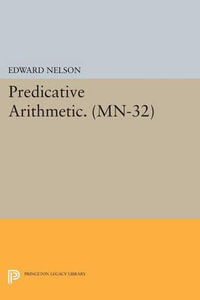 Predicative Arithmetic : Princeton Legacy Library - Edward Nelson