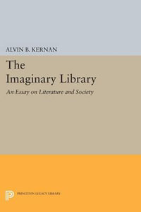 The Imaginary Library : An Essay on Literature and Society - Alvin B. Kernan
