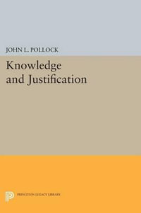 Knowledge and Justification : Princeton Legacy Library - John L. Pollock