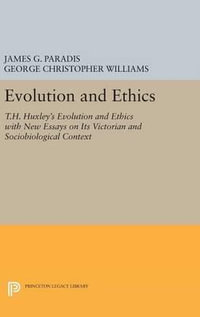 Evolution and Ethics : T.H. Huxley's Evolution and Ethics with New Essays on Its Victorian and Sociobiological Context - James G. Paradis