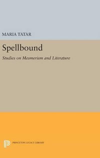 Spellbound : Studies on Mesmerism and Literature - Maria Tatar