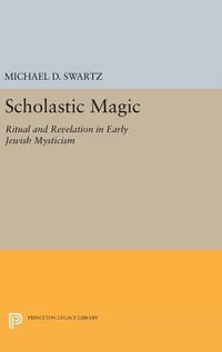 Scholastic Magic : Ritual and Revelation in Early Jewish Mysticism - Michael Dov Swartz