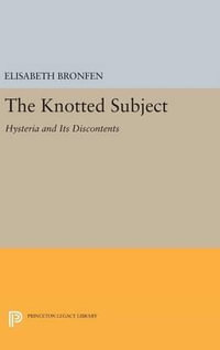 The Knotted Subject : Hysteria and Its Discontents - Elisabeth Bronfen
