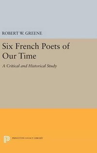 Six French Poets of Our Time : A Critical and Historical Study - Robert W. Greene
