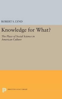 Knowledge for What : The Place of Social Science in American Culture - Robert Staughton Lynd