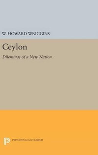 Ceylon : Dilemmas of a New Nation - William Howard Wriggins