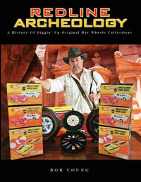 Redline Archeology : A History of Diggin' up Original Hot Wheels Collections - Bob Young