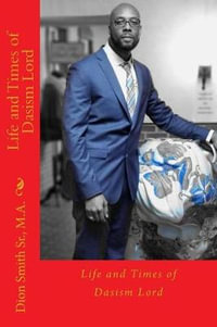 Life and Times of Dasism Lord - Dion a. Smith Sr. M. a.