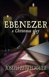 Ebenezer : A Christmas Play - Joseph Zettelmaier