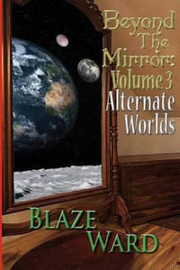 Beyond the Mirror : Volume 3 Alternate Worlds - Blaze Ward
