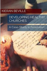 Developing Healthy Churches : A Case-Study in Revelation - Kieran Beville