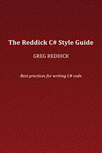 The Reddick C# Style Guide : Best Practices for Writing C# Code - Greg Reddick