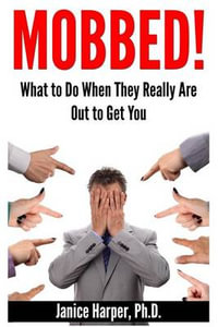 Mobbed! : What to Do When They Really Are Out to Get You - Ph D Janice Harper