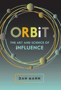 Orbit : The Art and Science of Influence - Dan Mann