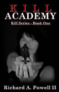 Kill Academy : Kill Series - Book One - Richard A., II Powell