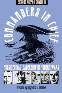 Commanders in Chief : Presidential Leadership in Modern Wars - Joseph G. III Dawson