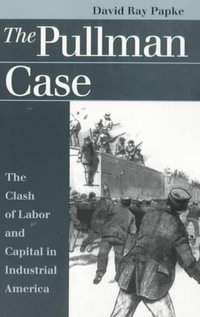 Pullman Case : Clash of Labor and Capital in Industrial America - David Ray Papke