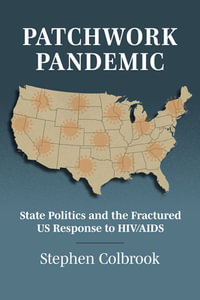 Patchwork Pandemic : State Politics and the Fractured US Response to HIV/AIDS - Stephen Colbrook