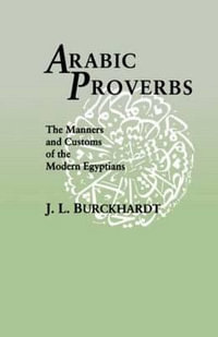 Arabic Proverbs : The Manners and Customs of the Modern Egyptians - J. L. Burckhardt