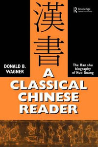 A Classical Chinese Reader : The Han Shu biography of Huo Guang - Donald B. Wagner