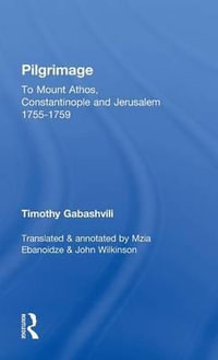 Pilgrimage : Timothy Gabashvili's Travels to Mount Athos, Constantinople and Jerusalem, 1755-1759 - Mzia Ebanoidze