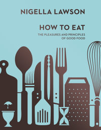 How To Eat : The Pleasures and Principles of Good Food (Nigella Collection) - Nigella Lawson