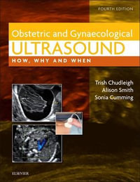 Obstetric and Gynaecological Ultrasound 4e : How, Why and When - Trish Chudleigh