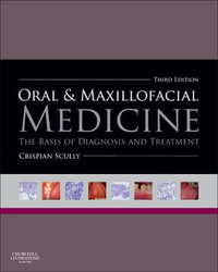 Oral and Maxillofacial Medicine : 3rd Edition - The Basis of Diagnosis and Treatment - Crispian Scully