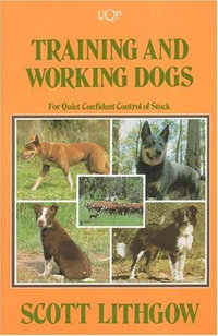 Training & Working Dogs : for Quiet Confident Control of Stock - Scott Lithgow