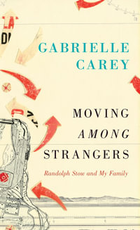 Moving Among Strangers : Randolph Stow and My Family - Gabrielle Carey
