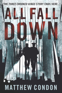 All Fall Down : Three Crooked Kings : Book 3 - Matthew Condon